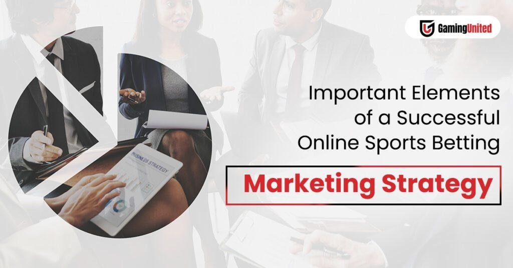 Important Elements of a Successful Online Sports Betting Marketing Strategy